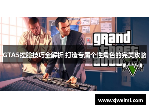 GTA5捏脸技巧全解析 打造专属个性角色的完美攻略