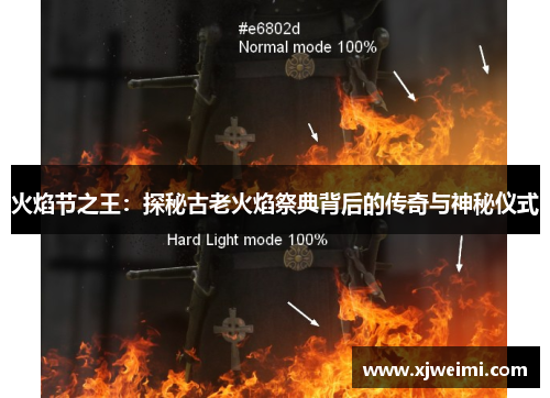 火焰节之王：探秘古老火焰祭典背后的传奇与神秘仪式