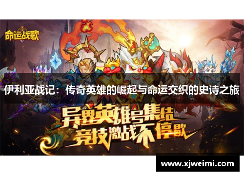 伊利亚战记：传奇英雄的崛起与命运交织的史诗之旅