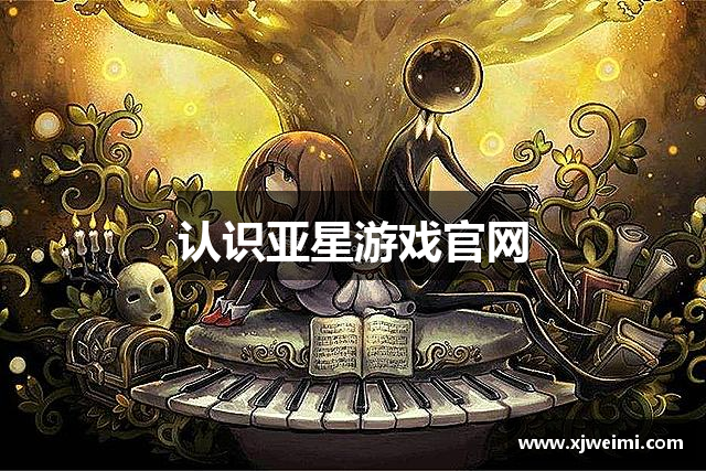认识亚星游戏官网
